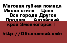 Матовая губная помада “Икона стиля“ › Цена ­ 499 - Все города Другое » Продам   . Алтайский край,Змеиногорск г.